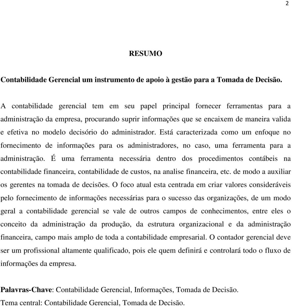 decisório do administrador. Está caracterizada como um enfoque no fornecimento de informações para os administradores, no caso, uma ferramenta para a administração.