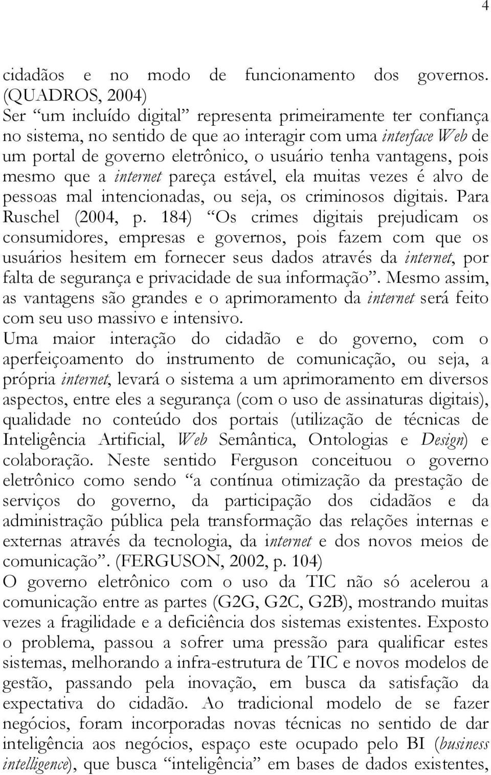 vantagens, pois mesmo que a internet pareça estável, ela muitas vezes é alvo de pessoas mal intencionadas, ou seja, os criminosos digitais. Para Ruschel (2004, p.