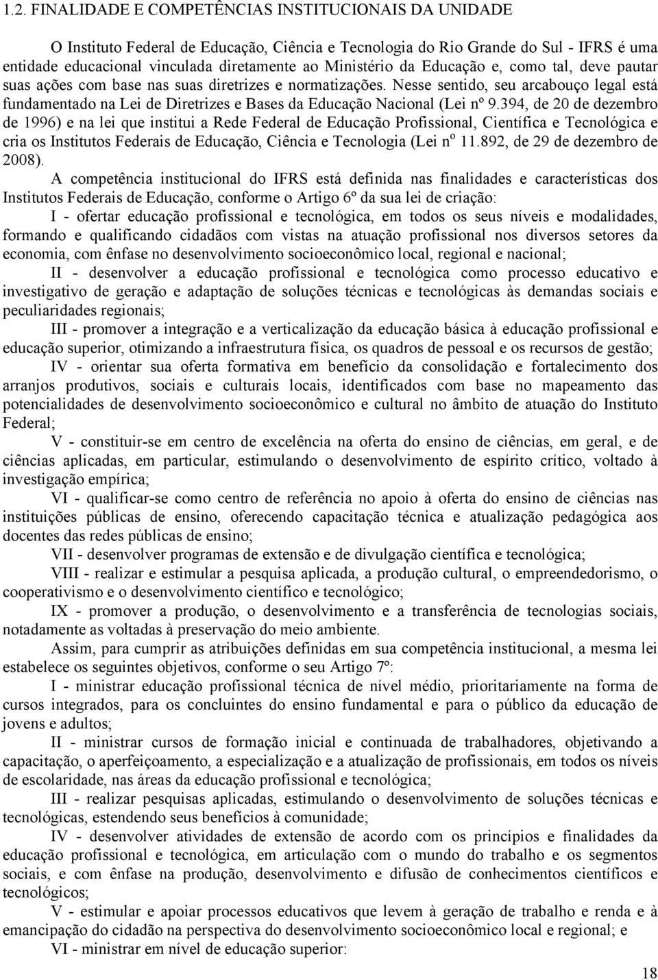 Nesse sentido, seu arcabouço legal está fundamentado na Lei de Diretrizes e Bases da Educação Nacional (Lei nº 9.