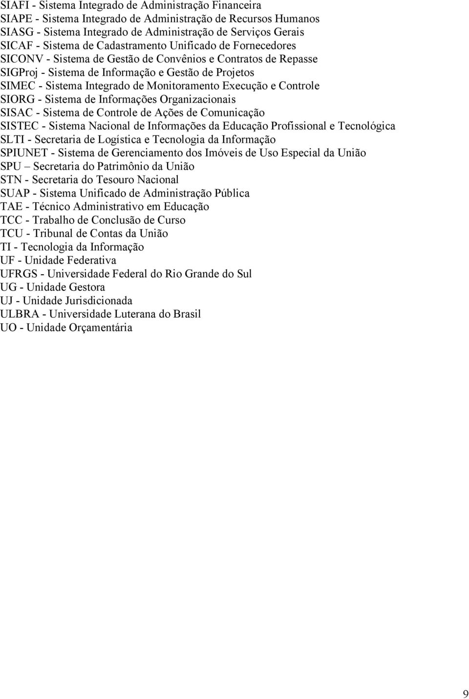 Execução e Controle SIORG - Sistema de Informações Organizacionais SISAC - Sistema de Controle de Ações de Comunicação SISTEC - Sistema Nacional de Informações da Educação Profissional e Tecnológica