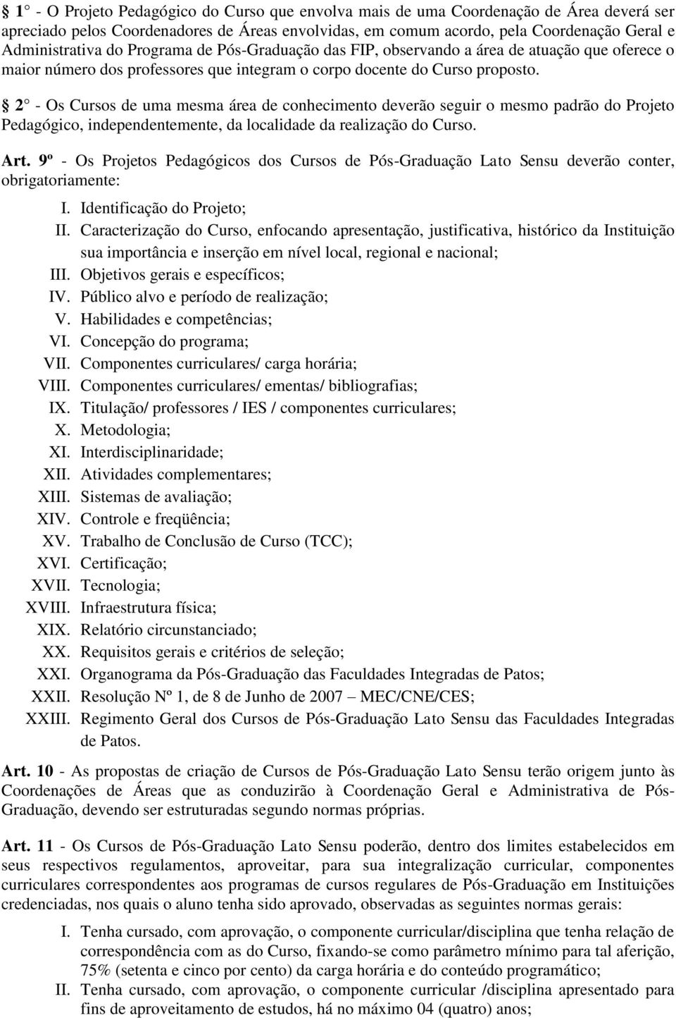 2 - Os Cursos de uma mesma área de conhecimento deverão seguir o mesmo padrão do Projeto Pedagógico, independentemente, da localidade da realização do Curso. Art.