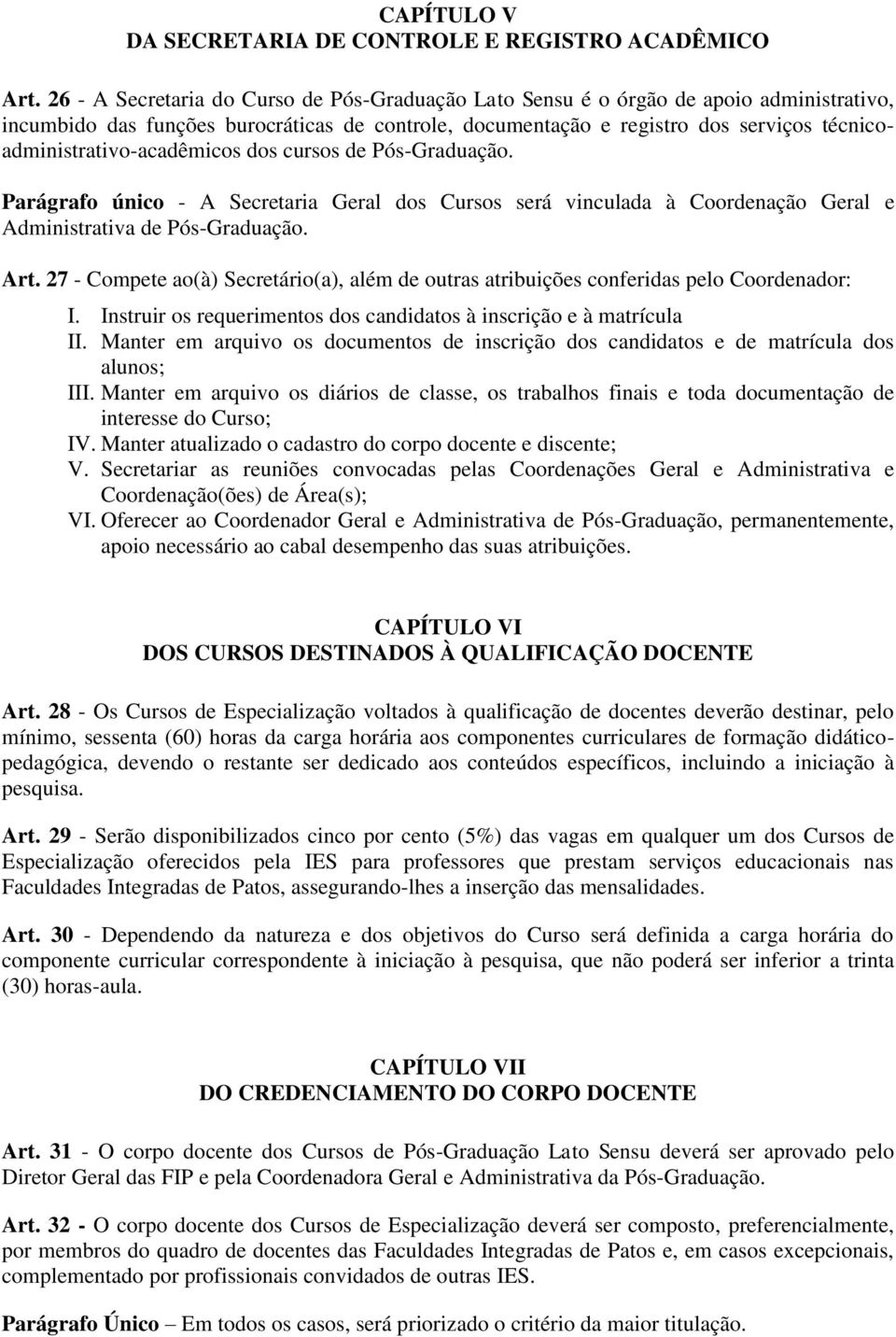 técnicoadministrativo-acadêmicos dos cursos de Pós-Graduação. Parágrafo único - A Secretaria Geral dos Cursos será vinculada à Coordenação Geral e Administrativa de Pós-Graduação. Art.