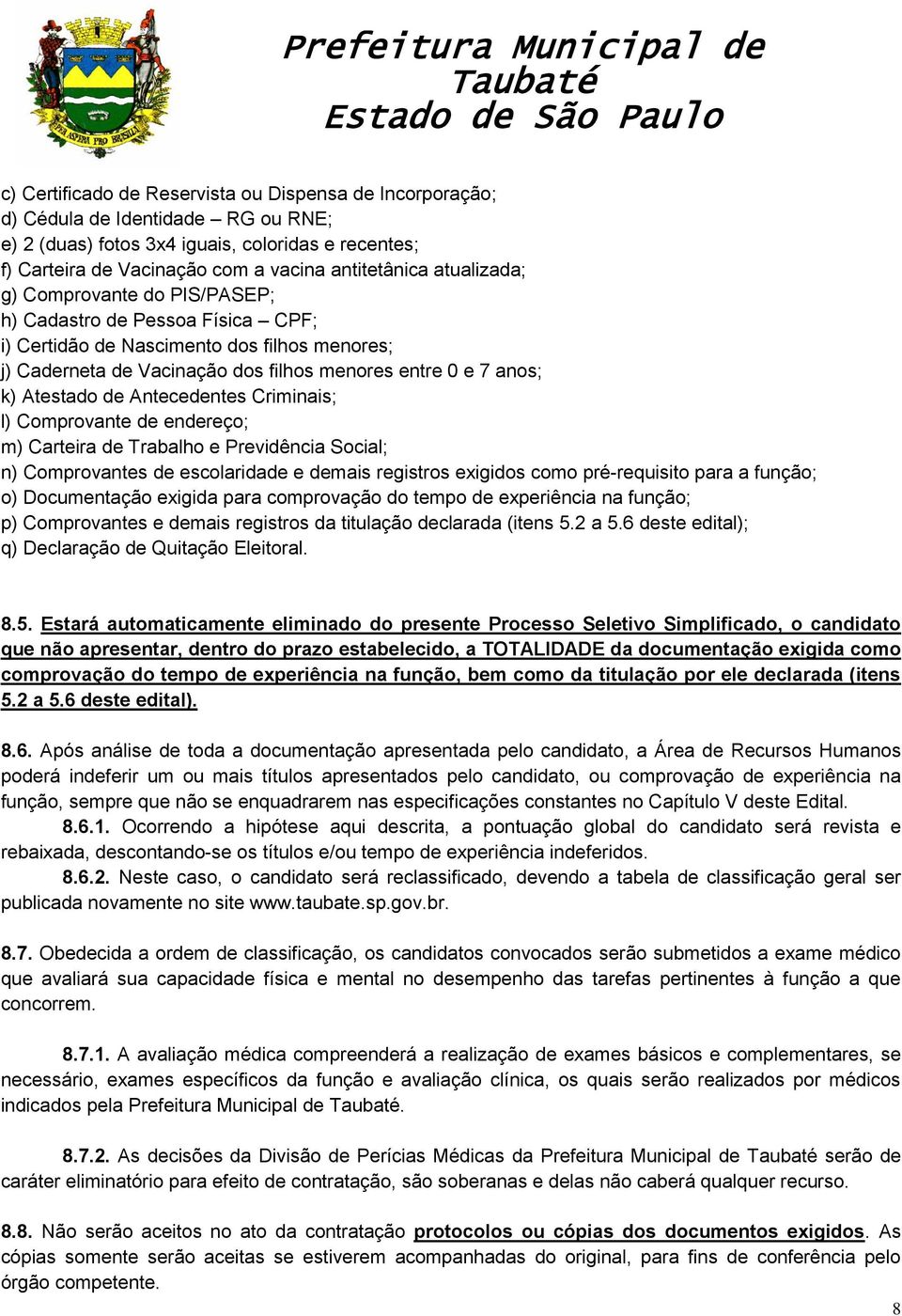 Antecedentes Criminais; l) Comprovante de endereço; m) Carteira de Trabalho e Previdência Social; n) Comprovantes de escolaridade e demais registros exigidos como pré-requisito para a função; o)