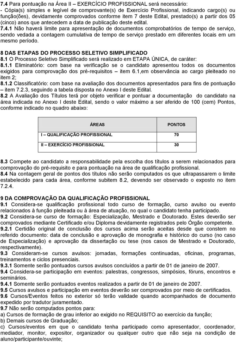 1 Não haverá limite para apresentação de documentos comprobatórios de tempo de serviço, sendo vedada a contagem cumulativa de tempo de serviço prestado em diferentes locais em um mesmo período.