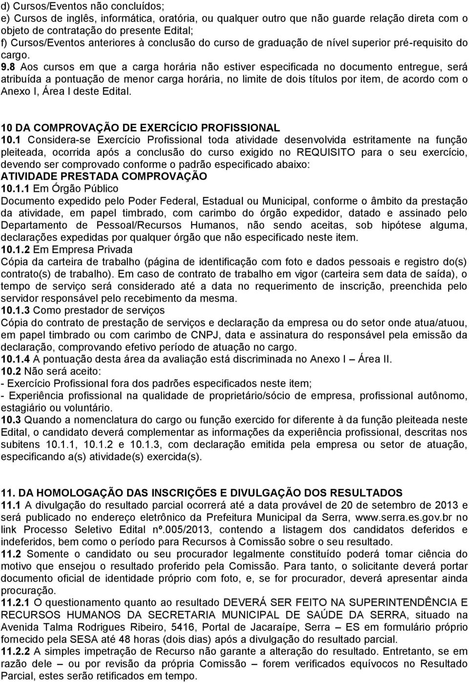 8 Aos cursos em que a carga horária não estiver especificada no documento entregue, será atribuída a pontuação de menor carga horária, no limite de dois títulos por item, de acordo com o Anexo I,