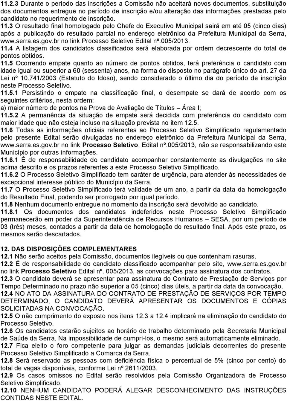 3 O resultado final homologado pelo Chefe do Executivo Municipal sairá em até 05 (cinco dias) após a publicação do resultado parcial no endereço eletrônico da Prefeitura Municipal da Serra, www.serra.