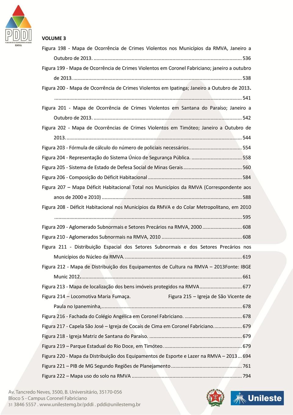 ... 538 Figura 200 - Mapa de Ocorrência de Crimes Violentos em Ipatinga; Janeiro a Outubro de 2013.