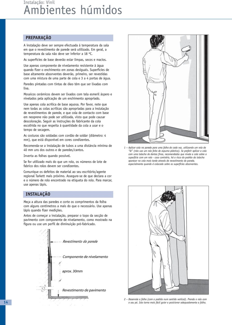 Use apenas componente de nivelamento resistente à água quando fizer o enchimento em zonas desiguais.