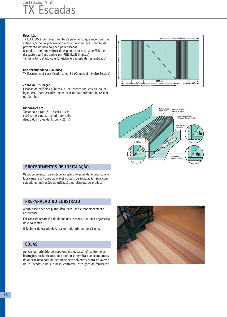 23 metros Degrau recto (aleta) Uso recomendado (EN 685) TX Escadas está classificado como 34 (Comercial - Muito Pesado) Zonas de utilização Escadas de edifícios públicos, p.