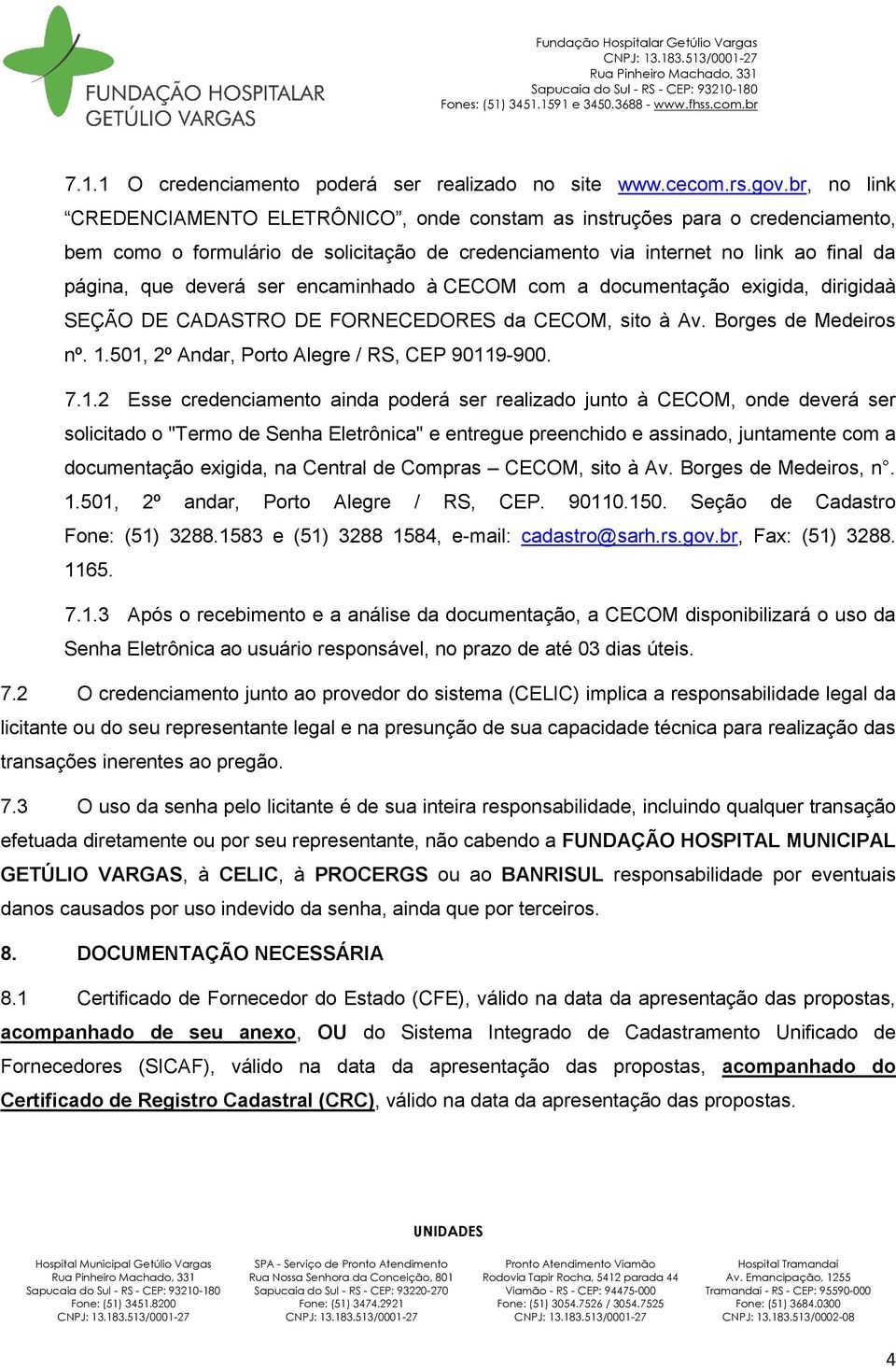 encaminhado à CECOM com a documentação exigida, dirigidaà SEÇÃO DE CADASTRO DE FORNECEDORES da CECOM, sito à Av. Borges de Medeiros nº. 1.