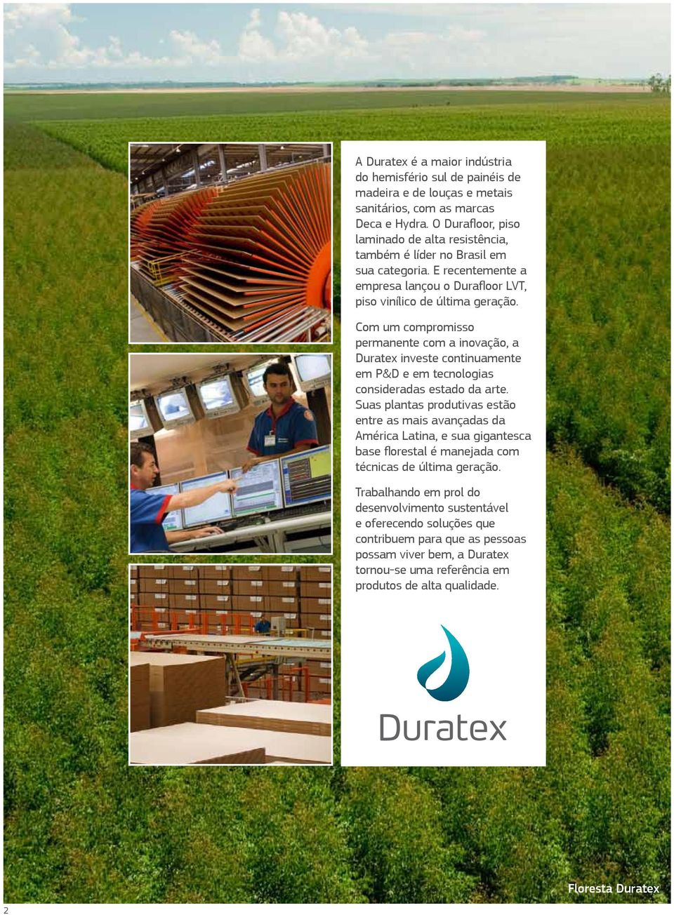 Com um compromisso permanente com a inovação, a Duratex investe continuamente em P&D e em tecnologias consideradas estado da arte.