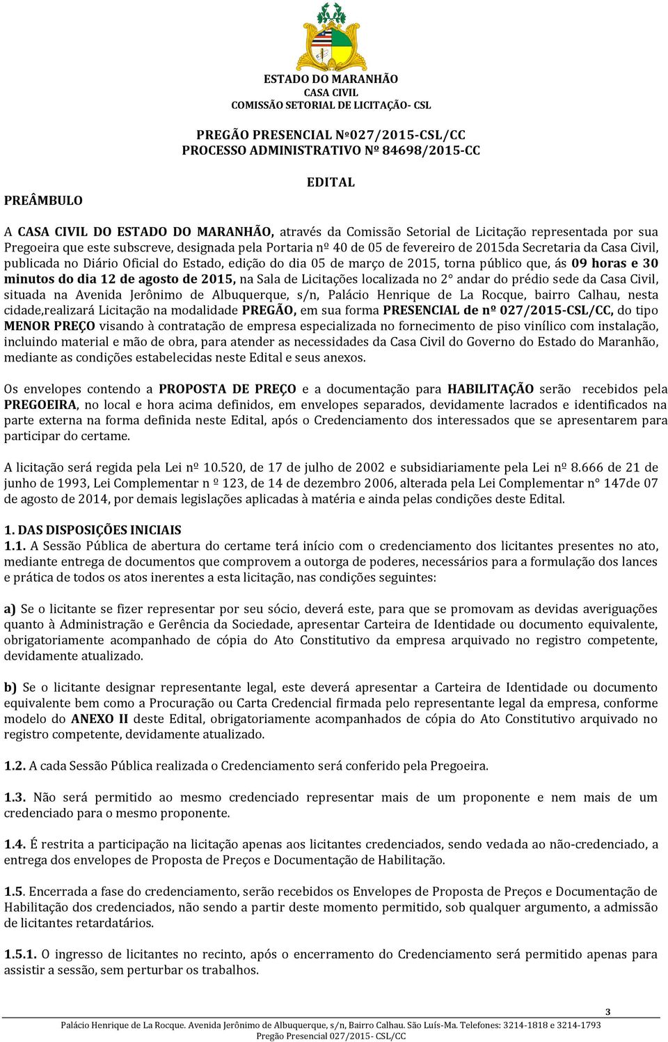 horas e 30 minutos do dia 12 de agosto de 2015, na Sala de Licitações localizada no 2 andar do prédio sede da Casa Civil, situada na Avenida Jerônimo de Albuquerque, s/n, Palácio Henrique de La