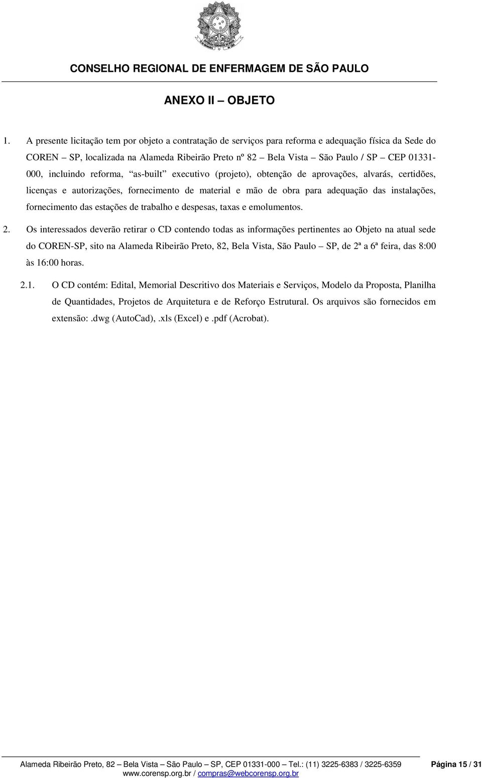 incluindo reforma, as-built executivo (projeto), obtenção de aprovações, alvarás, certidões, licenças e autorizações, fornecimento de material e mão de obra para adequação das instalações,