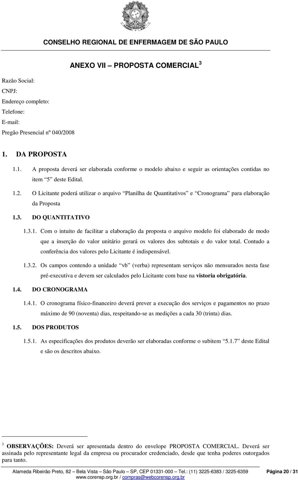 O Licitante poderá utilizar o arquivo Planilha de Quantitativos e Cronograma para elaboração da Proposta 1.