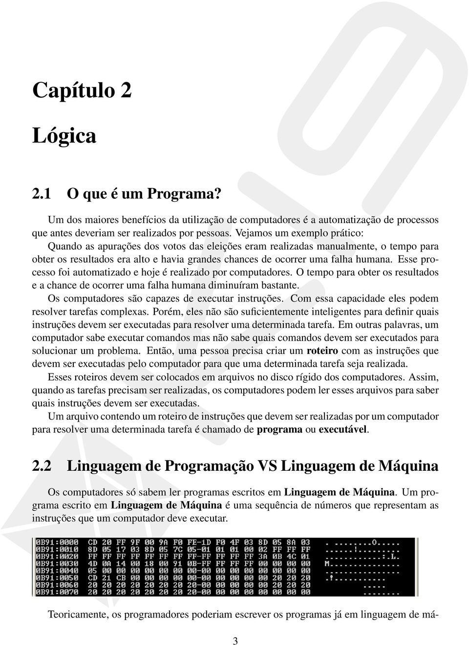 Esse processo foi automatizado e hoje é realizado por computadores. O tempo para obter os resultados e a chance de ocorrer uma falha humana diminuíram bastante.