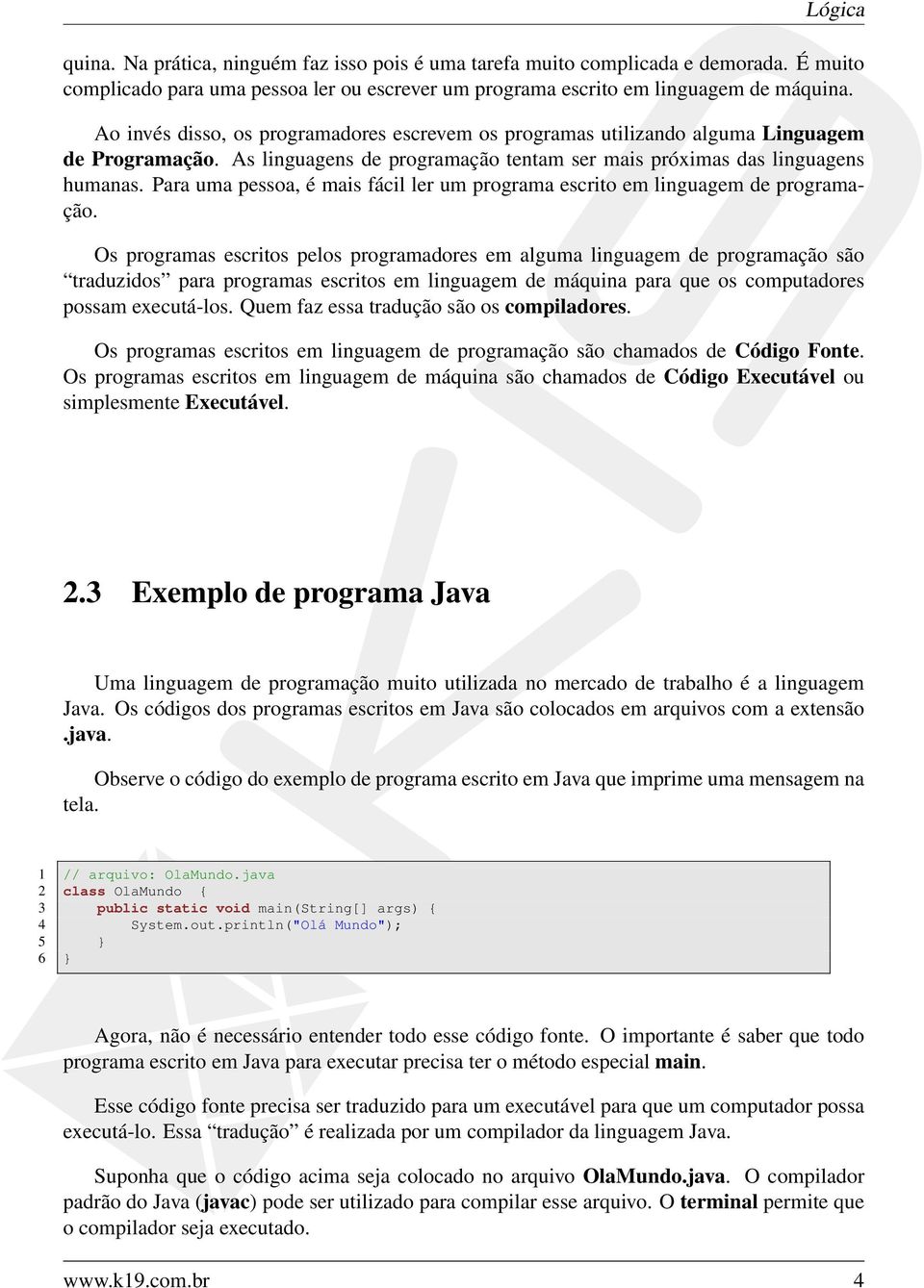 Para uma pessoa, é mais fácil ler um programa escrito em linguagem de programação.