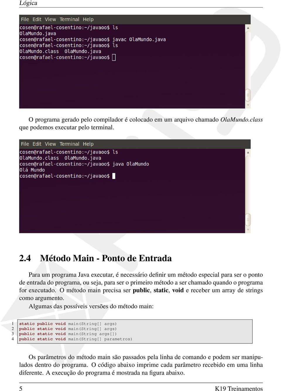 quando o programa for executado. O método main precisa ser public, static, void e receber um array de strings como argumento.