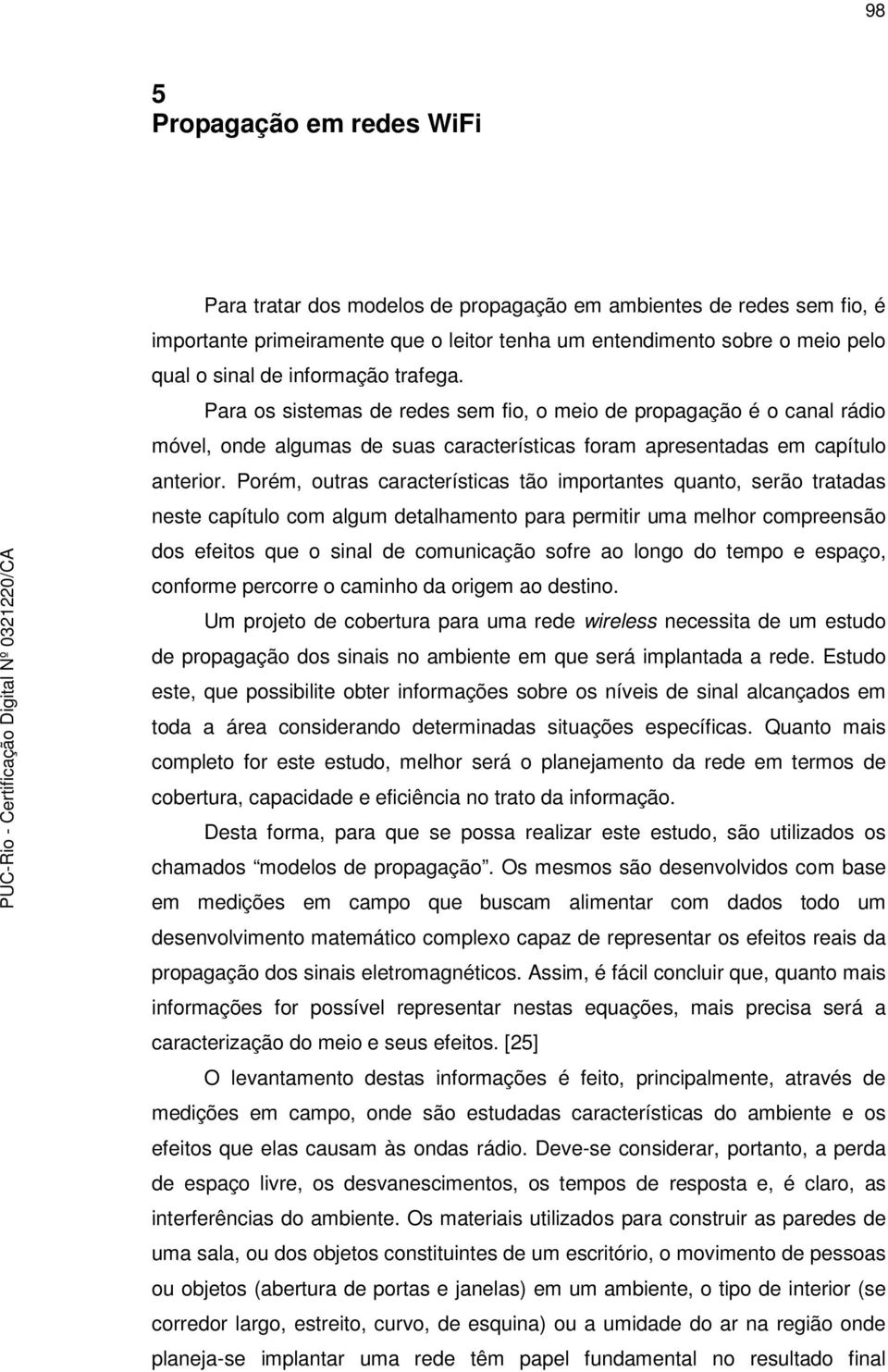 oém, ouas caaceísicas ão impoanes quano, seão aaas nese capíulo com algum ealameno paa pemii uma melo compeensão os efeios que o sinal e comunicação sofe ao longo o empo e espaço, confome pecoe o