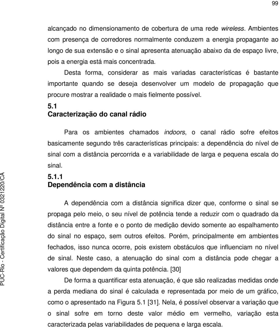 Desa foma, consiea as mais vaiaas caaceísicas é basane impoane quano se eseja esenvolve um moelo e popagação que pocue mosa a ealiae o mais fielmene possível. 5.