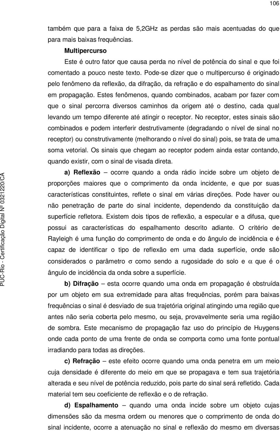 Eses fenômenos, quano combinaos, acabam po faze com que o sinal pecoa ivesos caminos a oigem aé o esino, caa qual levano um empo ifeene aé aingi o ecepo.