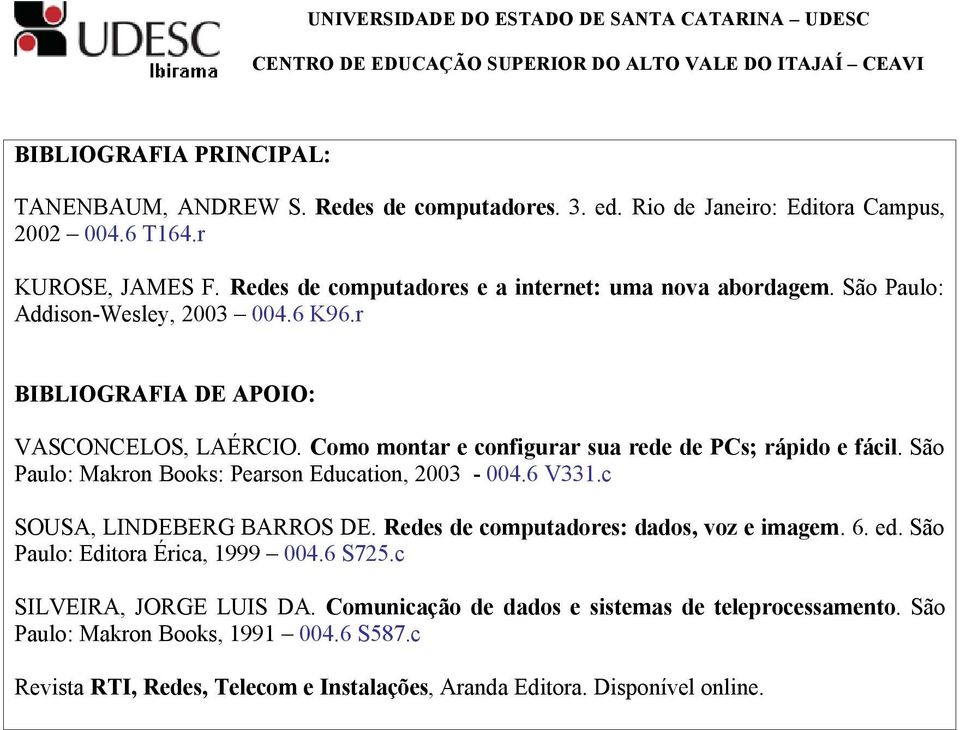 Como montar e configurar sua rede de PCs; rápido e fácil. São Paulo: Makron Books: Pearson Education, 2003-004.6 V331.c SOUSA, LINDEBERG BARROS DE.
