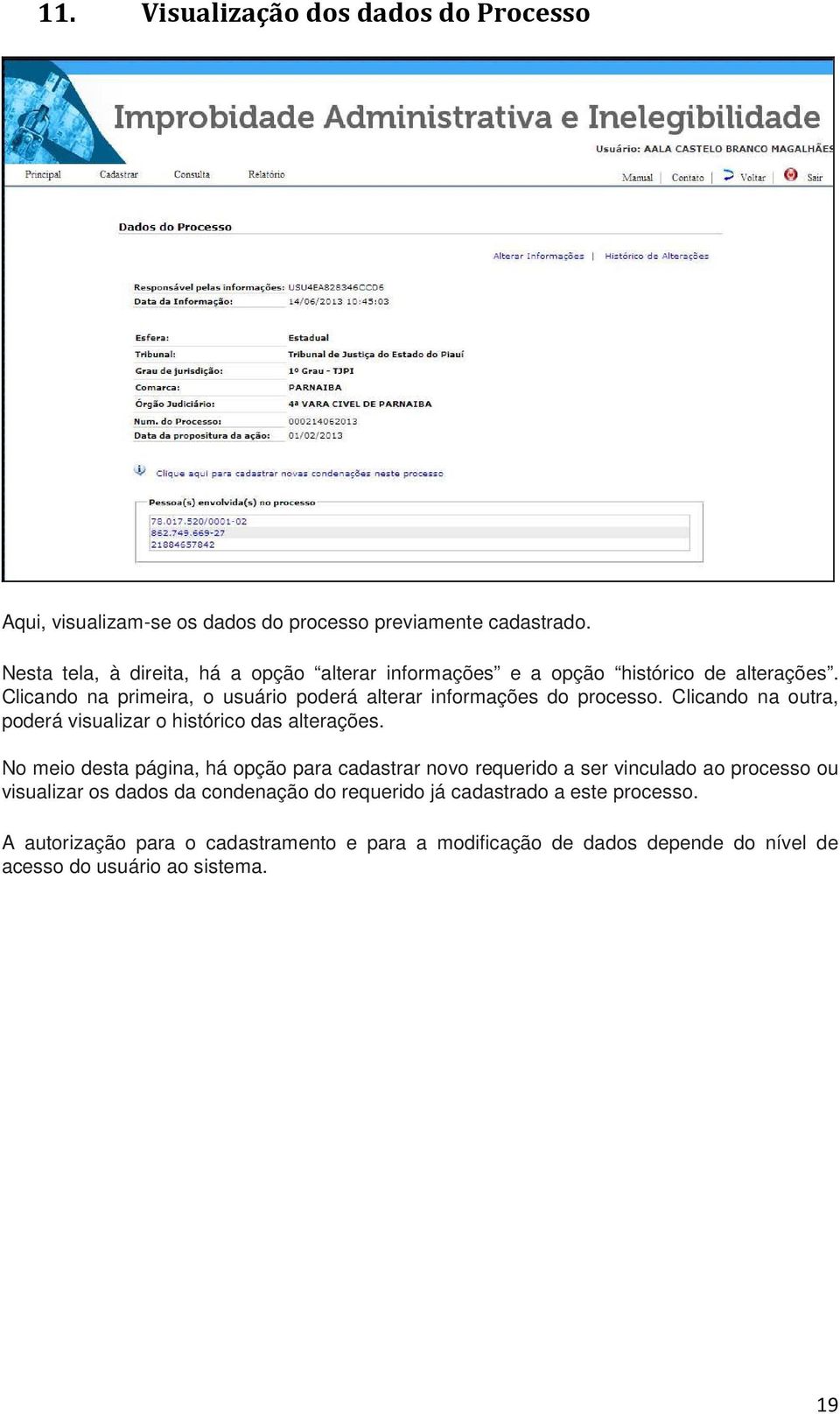 Clicando na primeira, o usuário poderá alterar informações do processo. Clicando na outra, poderá visualizar o histórico das alterações.