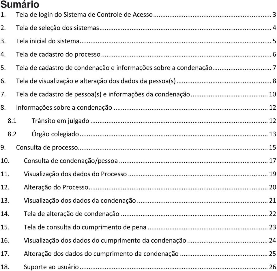 Informações sobre a condenação...12 8.1 Trânsito em julgado...12 8.2 Órgão colegiado...13 9. Consulta de processo...15 10. Consulta de condenação/pessoa...17 11. Visualização dos dados do Processo.