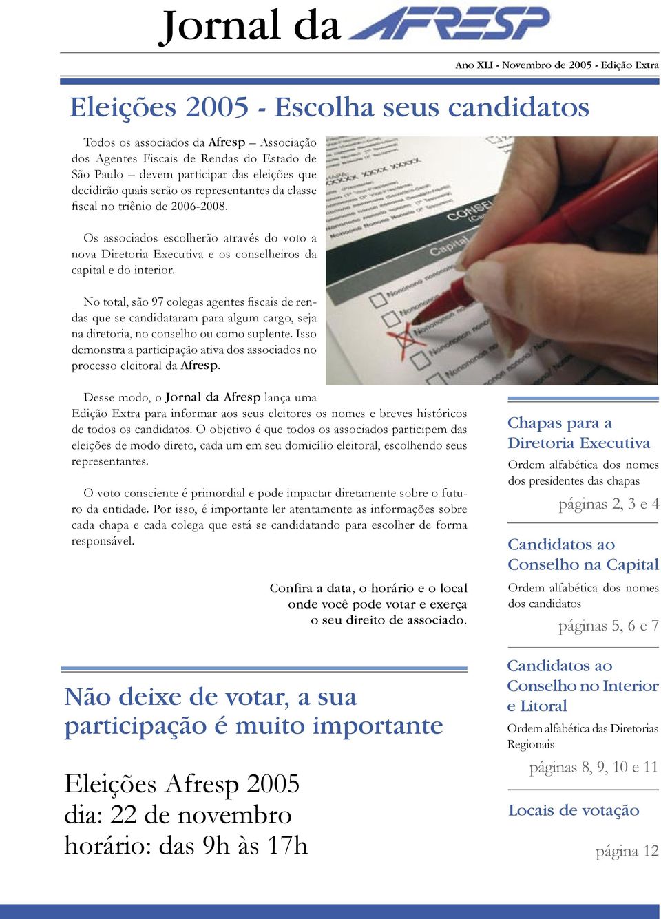 Os associados escolherão através do voto a nova Diretoria Executiva e os conselheiros da capital e do interior.