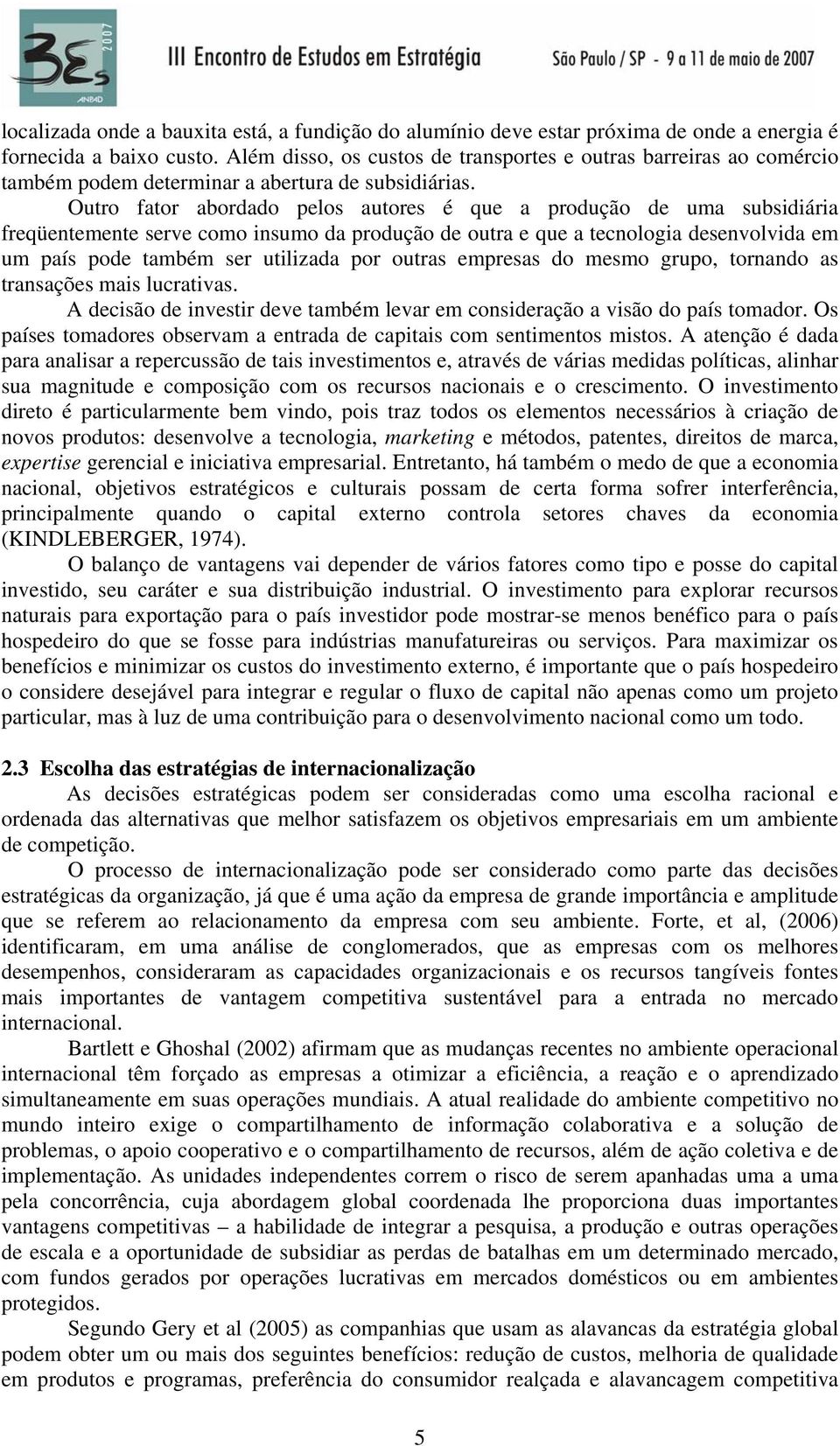 Outro fator abordado pelos autores é que a produção de uma subsidiária freqüentemente serve como insumo da produção de outra e que a tecnologia desenvolvida em um país pode também ser utilizada por