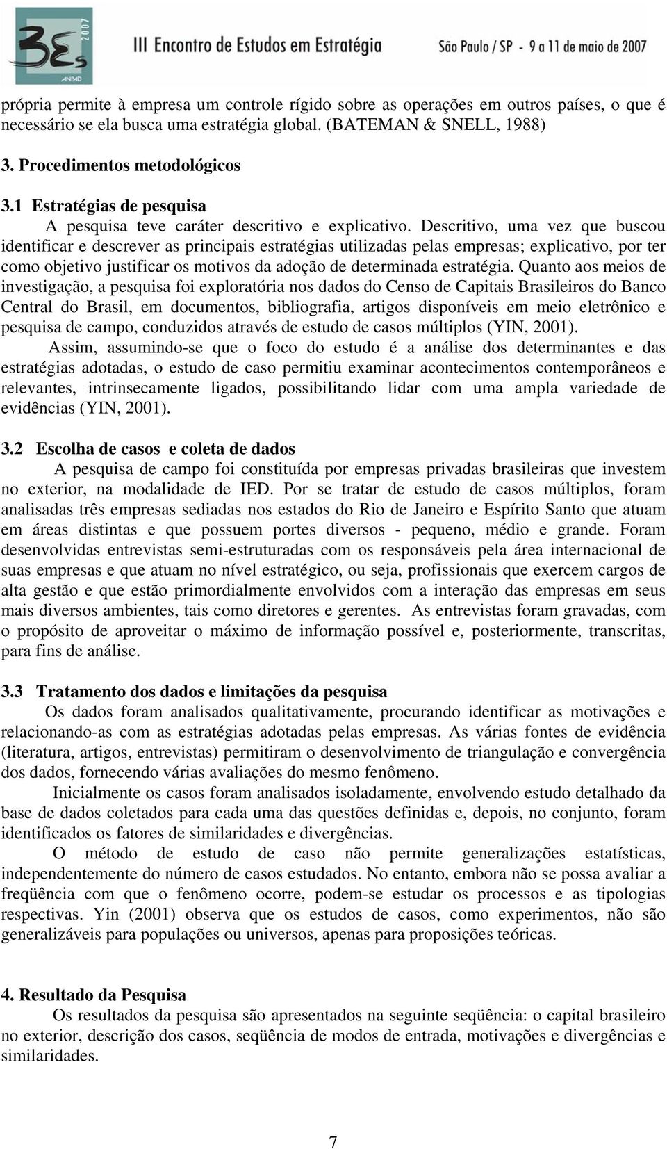 Descritivo, uma vez que buscou identificar e descrever as principais estratégias utilizadas pelas empresas; explicativo, por ter como objetivo justificar os motivos da adoção de determinada