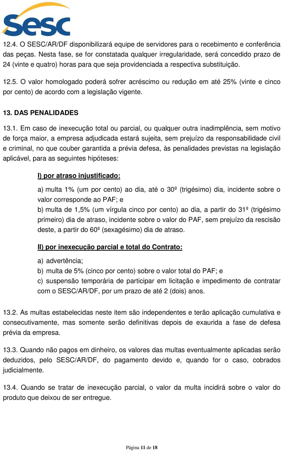 O valor homologado poderá sofrer acréscimo ou redução em até 25% (vinte e cinco por cento) de acordo com a legislação vigente. 13