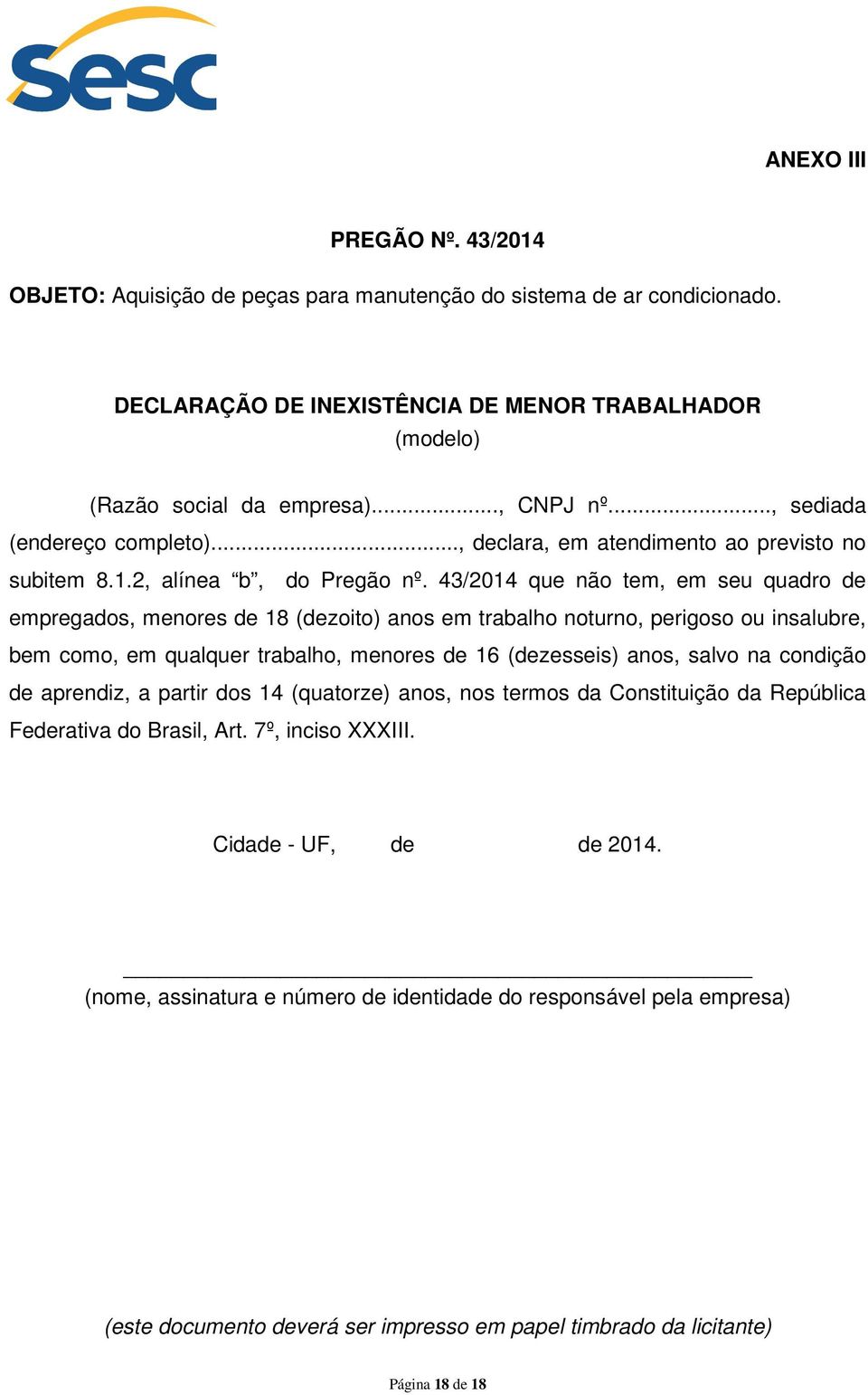 43/2014 que não tem, em seu quadro de empregados, menores de 18 (dezoito) anos em trabalho noturno, perigoso ou insalubre, bem como, em qualquer trabalho, menores de 16 (dezesseis) anos, salvo na