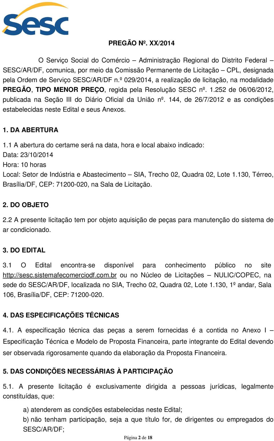 º 029/2014, a realização de licitação, na modalidade PREGÃO, TIPO MENOR PREÇO, regida pela Resolução SESC nº. 1.252 de 06/06/2012, publicada na Seção III do Diário Oficial da União nº.