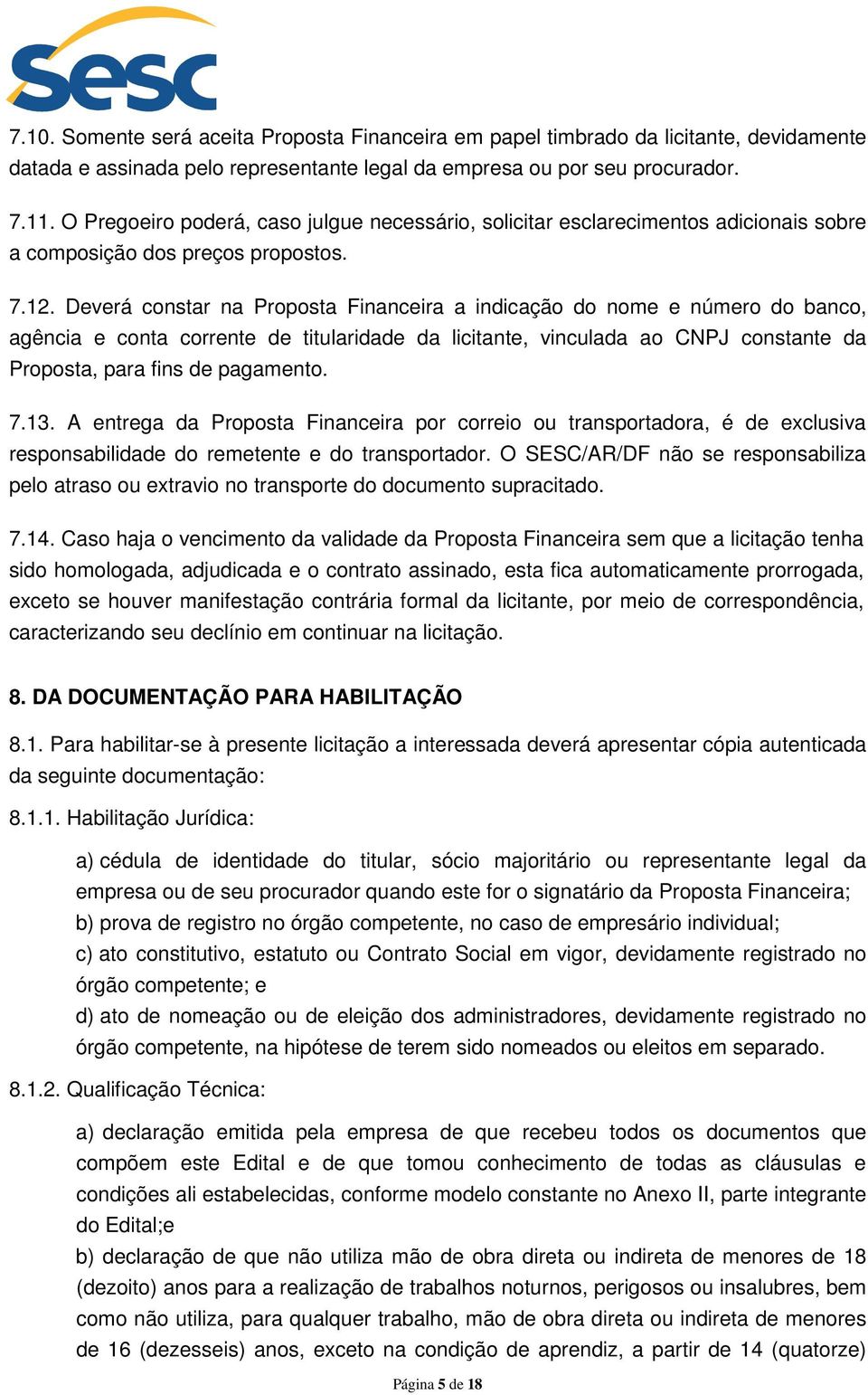 Deverá constar na Proposta Financeira a indicação do nome e número do banco, agência e conta corrente de titularidade da licitante, vinculada ao CNPJ constante da Proposta, para fins de pagamento. 7.