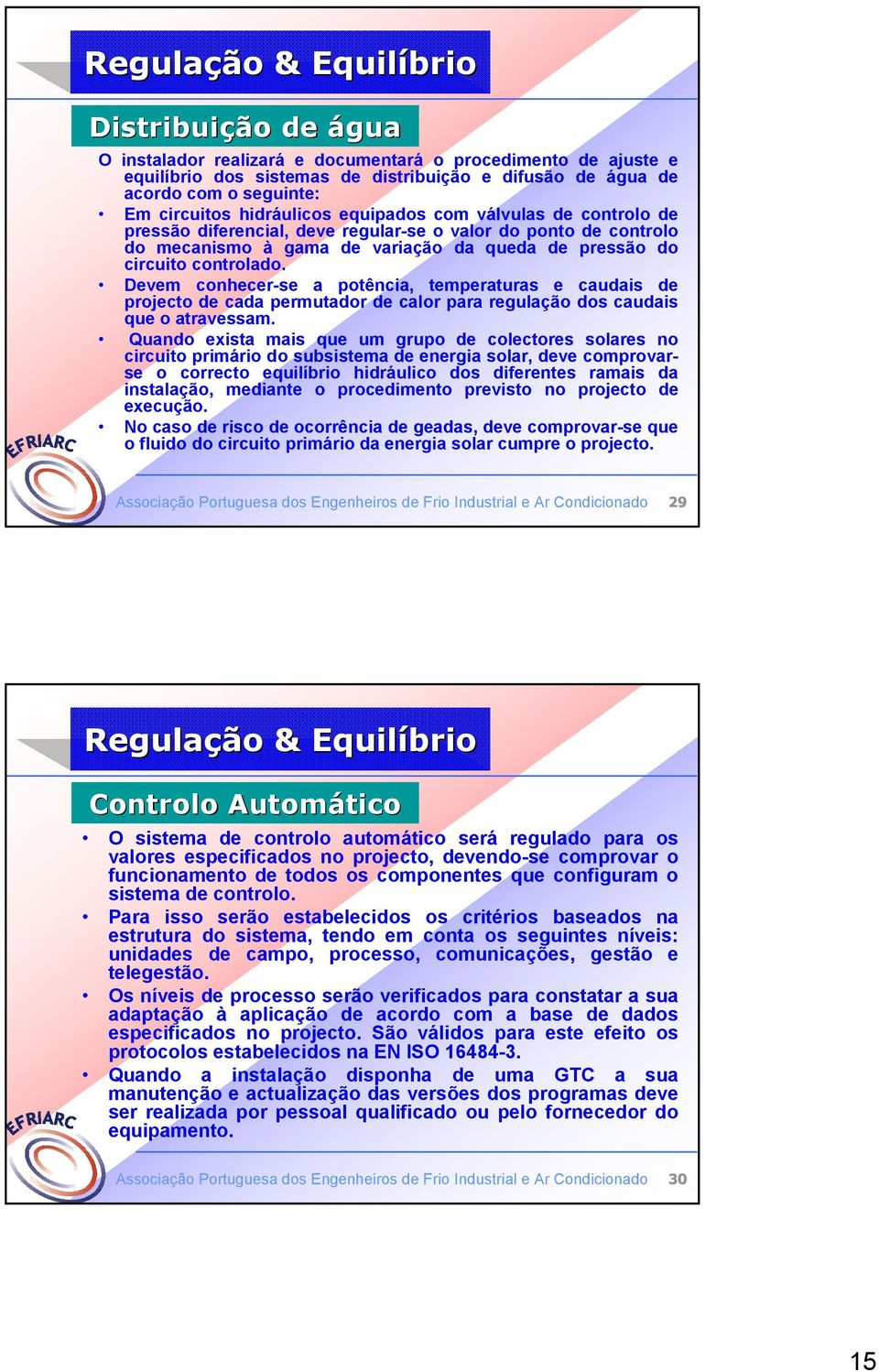 controlado. Devem conhecer-se a potência, temperaturas e caudais de projecto de cada permutador de calor para regulação dos caudais que o atravessam.