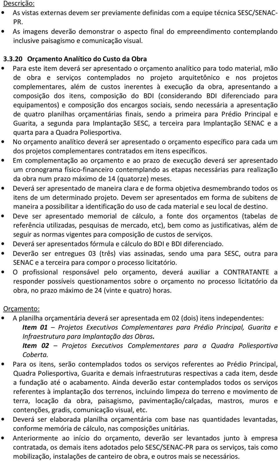 3.20 Orçamento Analítico do Custo da Obra Para este item deverá ser apresentado o orçamento analítico para todo material, mão de obra e serviços contemplados no projeto arquitetônico e nos projetos