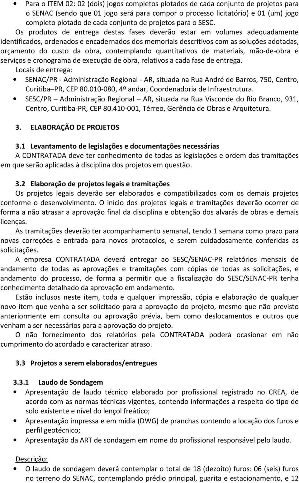 Os produtos de entrega destas fases deverão estar em volumes adequadamente identificados, ordenados e encadernados dos memoriais descritivos com as soluções adotadas, orçamento do custo da obra,