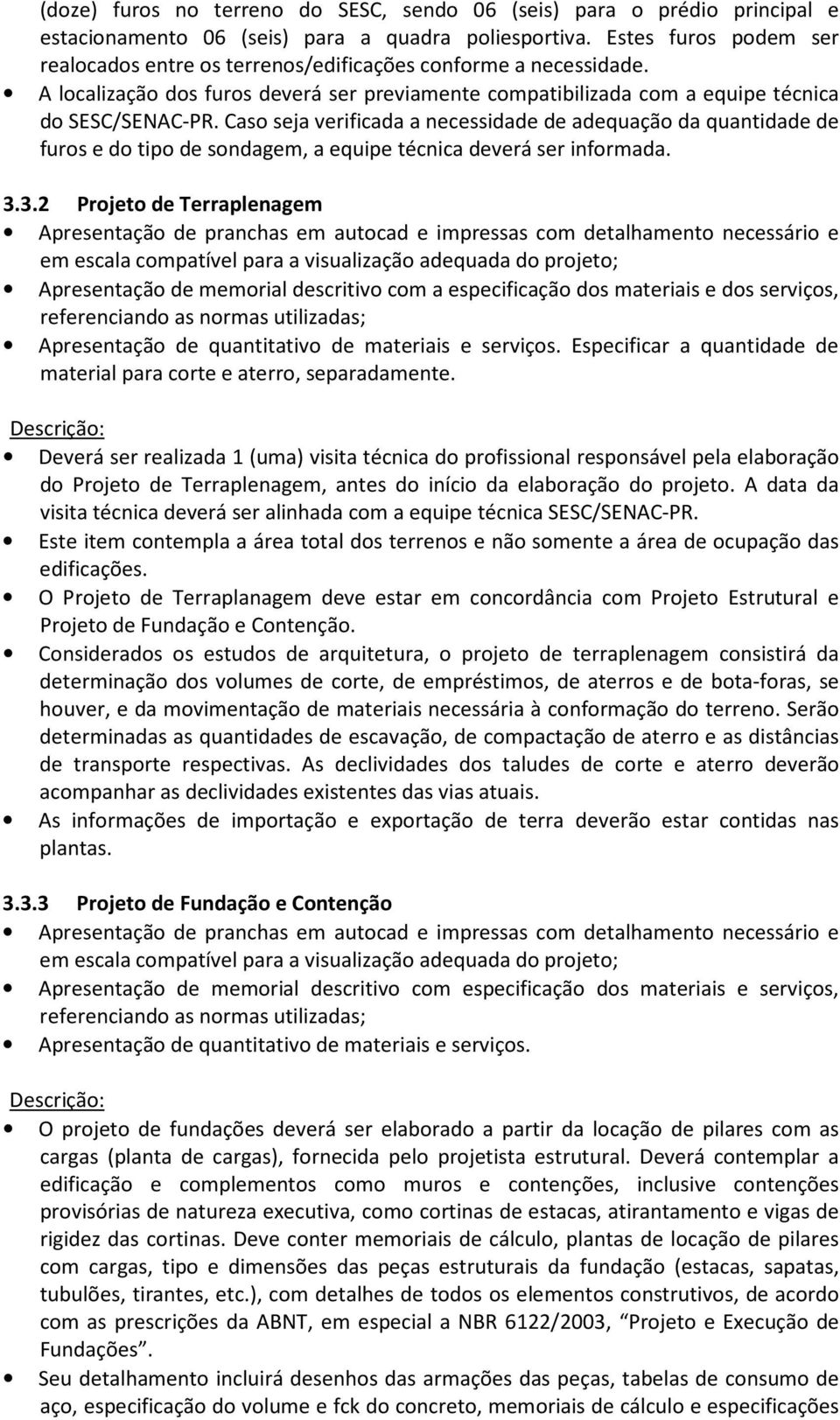 Caso seja verificada a necessidade de adequação da quantidade de furos e do tipo de sondagem, a equipe técnica deverá ser informada. 3.