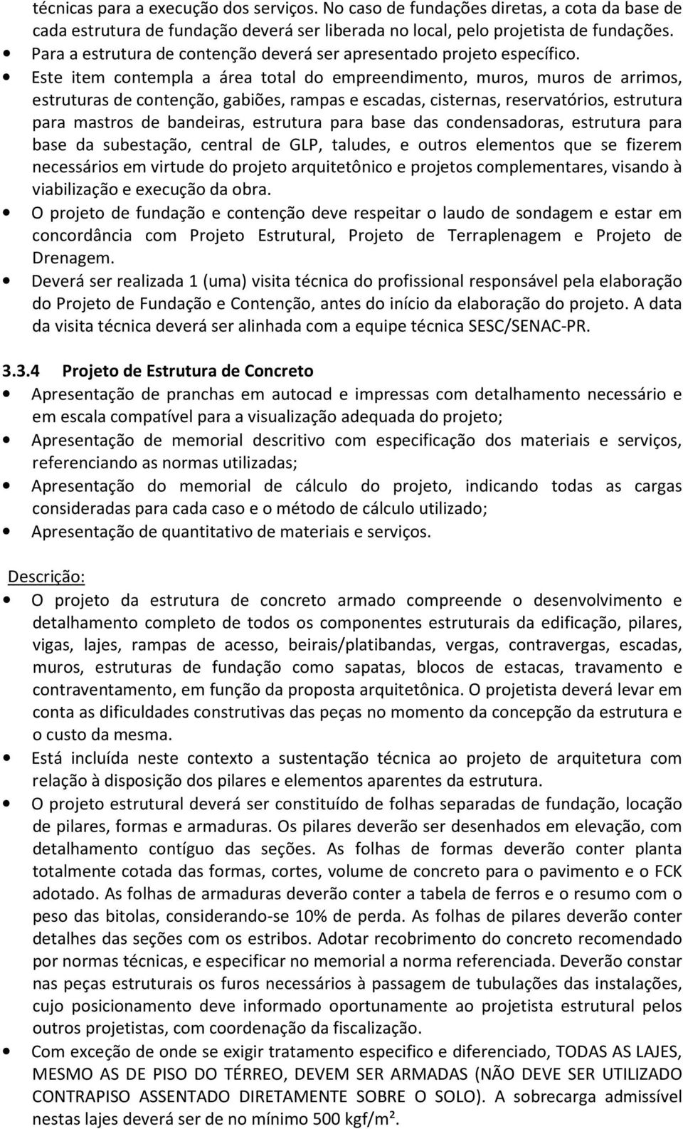 Este item contempla a área total do empreendimento, muros, muros de arrimos, estruturas de contenção, gabiões, rampas e escadas, cisternas, reservatórios, estrutura para mastros de bandeiras,