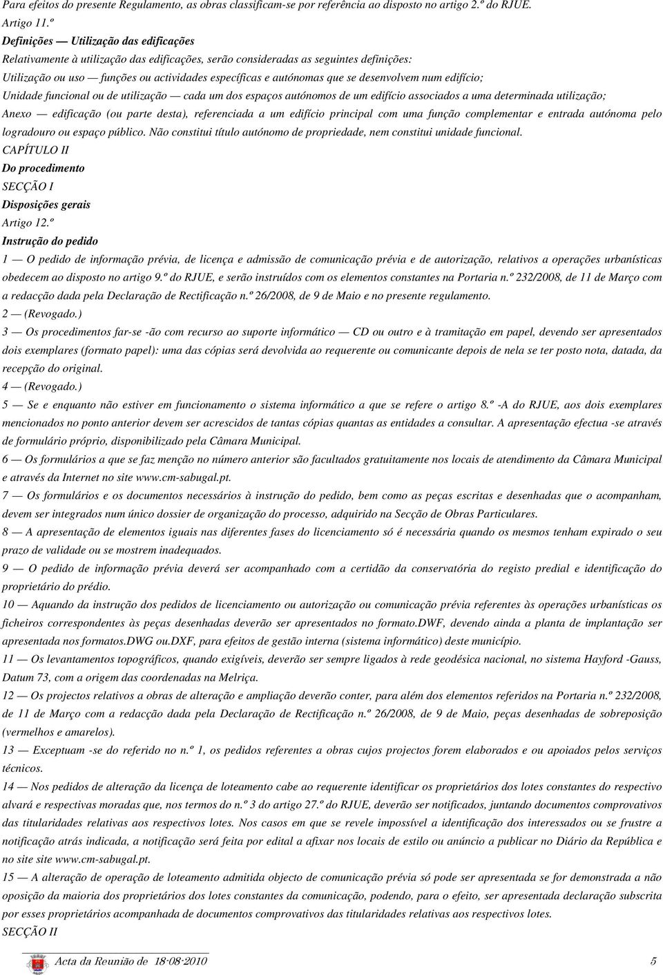 desenvolvem num edifício; Unidade funcional ou de utilização cada um dos espaços autónomos de um edifício associados a uma determinada utilização; Anexo edificação (ou parte desta), referenciada a um