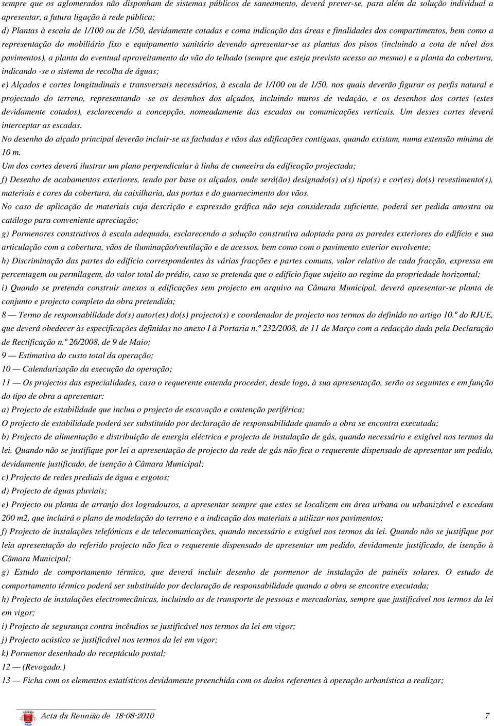 dos pisos (incluindo a cota de nível dos pavimentos), a planta do eventual aproveitamento do vão do telhado (sempre que esteja previsto acesso ao mesmo) e a planta da cobertura, indicando -se o