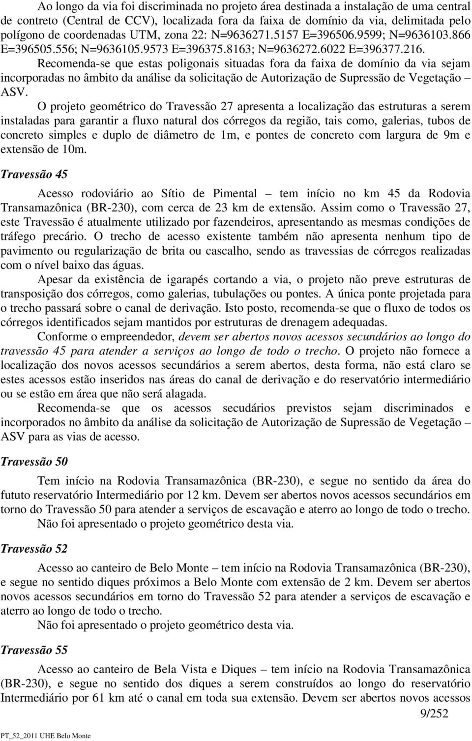 Recomenda-se que estas poligonais situadas fora da faixa de domínio da via sejam incorporadas no âmbito da análise da solicitação de Autorização de Supressão de Vegetação ASV.