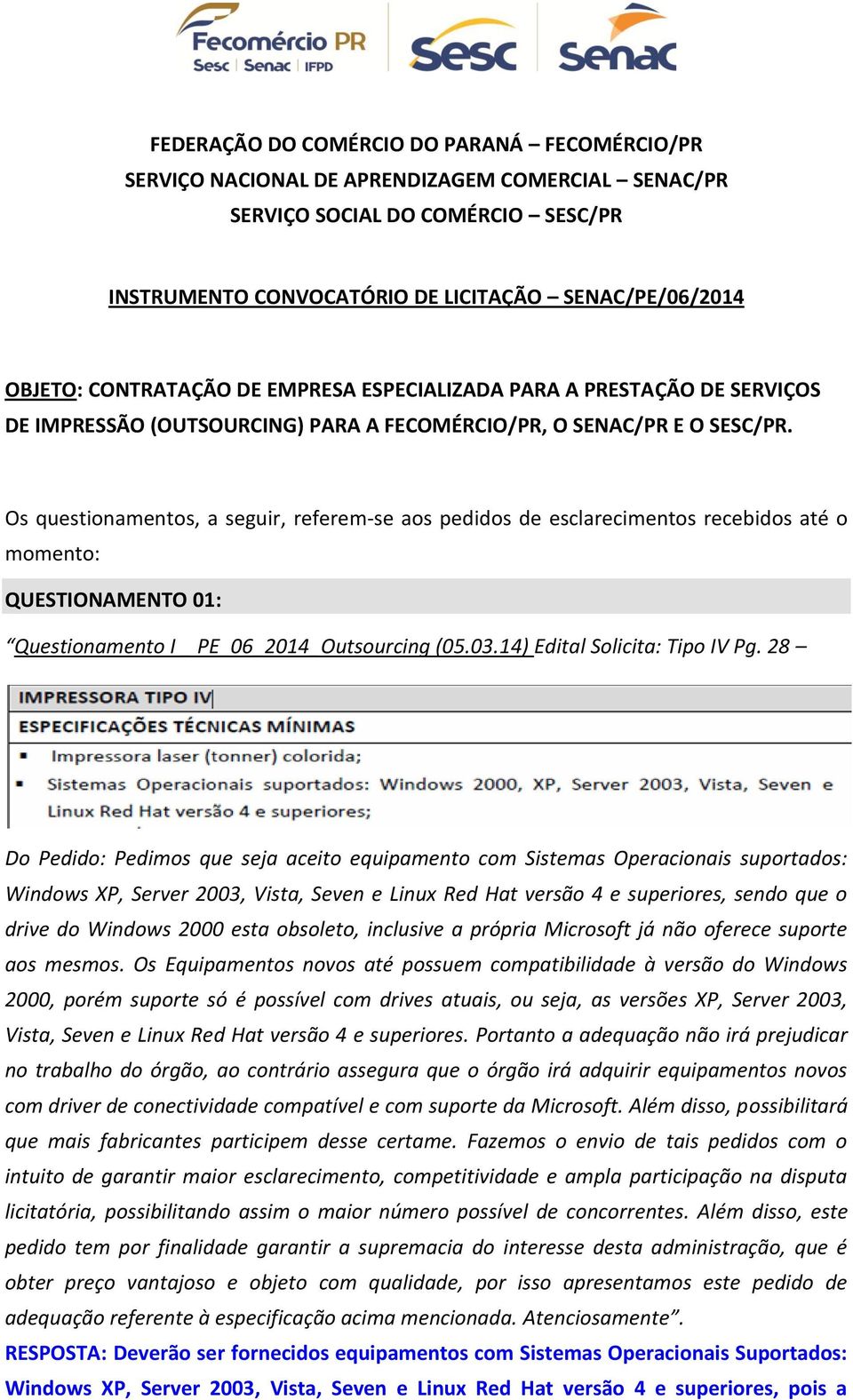 Os questionamentos, a seguir, referem-se aos pedidos de esclarecimentos recebidos até o momento: QUESTIONAMENTO 01: Questionamento I _ PE_06_2014_Outsourcing (05.03.14) Edital Solicita: Tipo IV Pg.