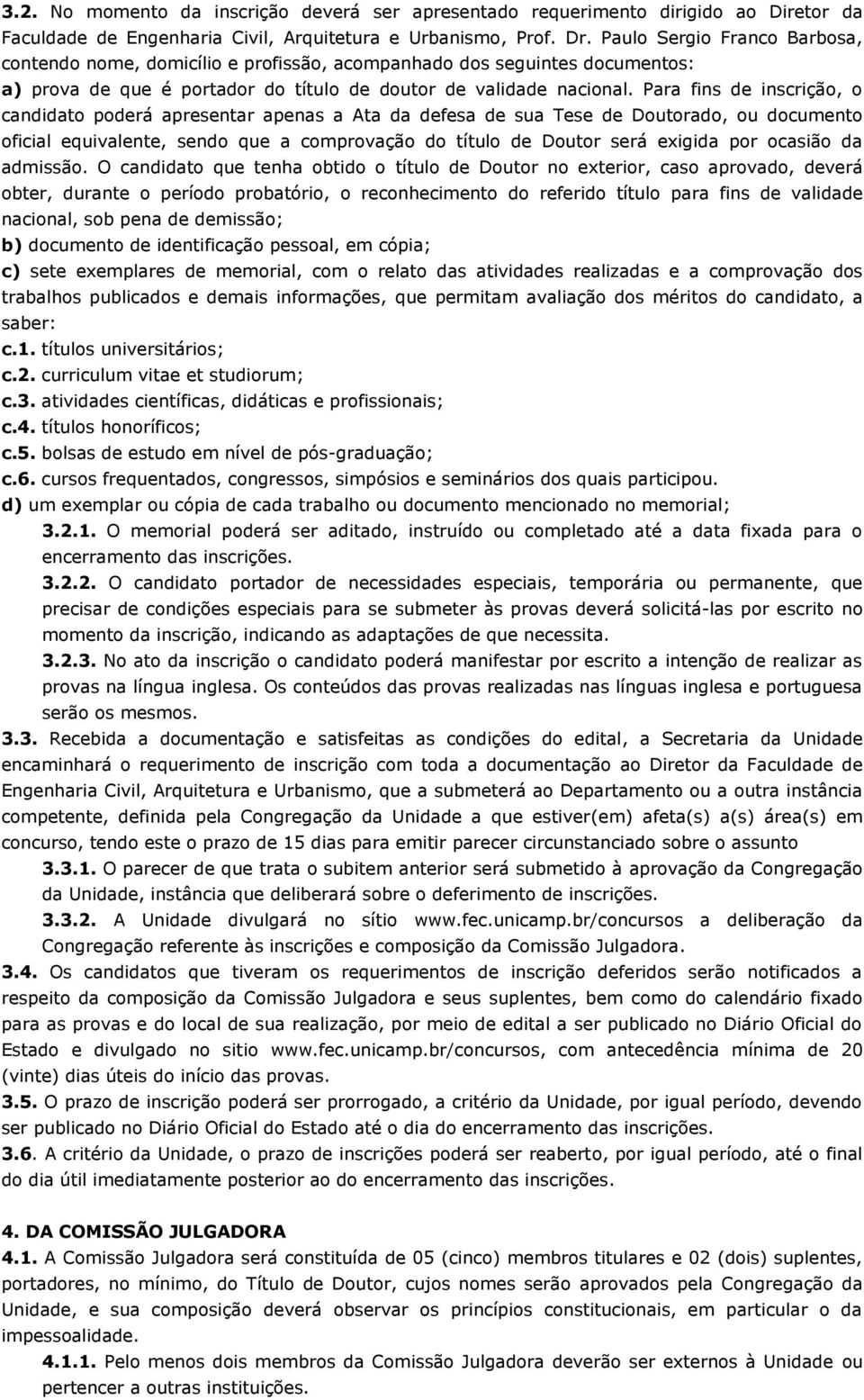 Para fins de inscrição, o candidato poderá apresentar apenas a Ata da defesa de sua Tese de Doutorado, ou documento oficial equivalente, sendo que a comprovação do título de Doutor será exigida por