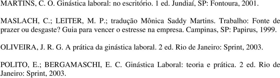 Campinas, SP: Papirus, 1999. OLIVEIRA, J. R. G. A prática da ginástica laboral. 2 ed.