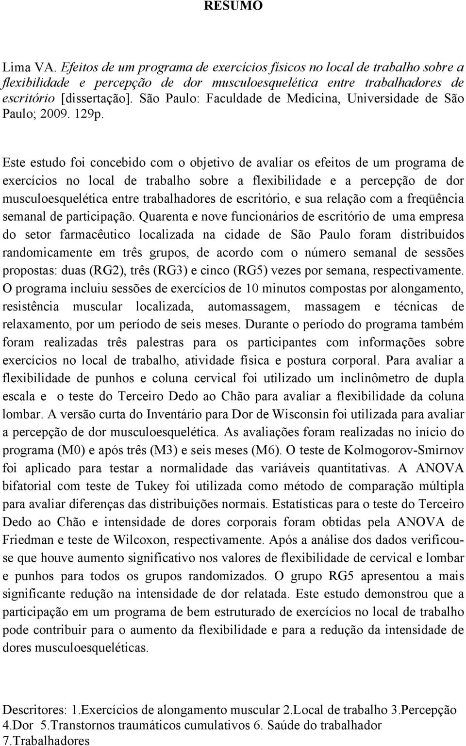 Este estudo foi concebido com o objetivo de avaliar os efeitos de um programa de exercícios no local de trabalho sobre a flexibilidade e a percepção de dor musculoesquelética entre trabalhadores de