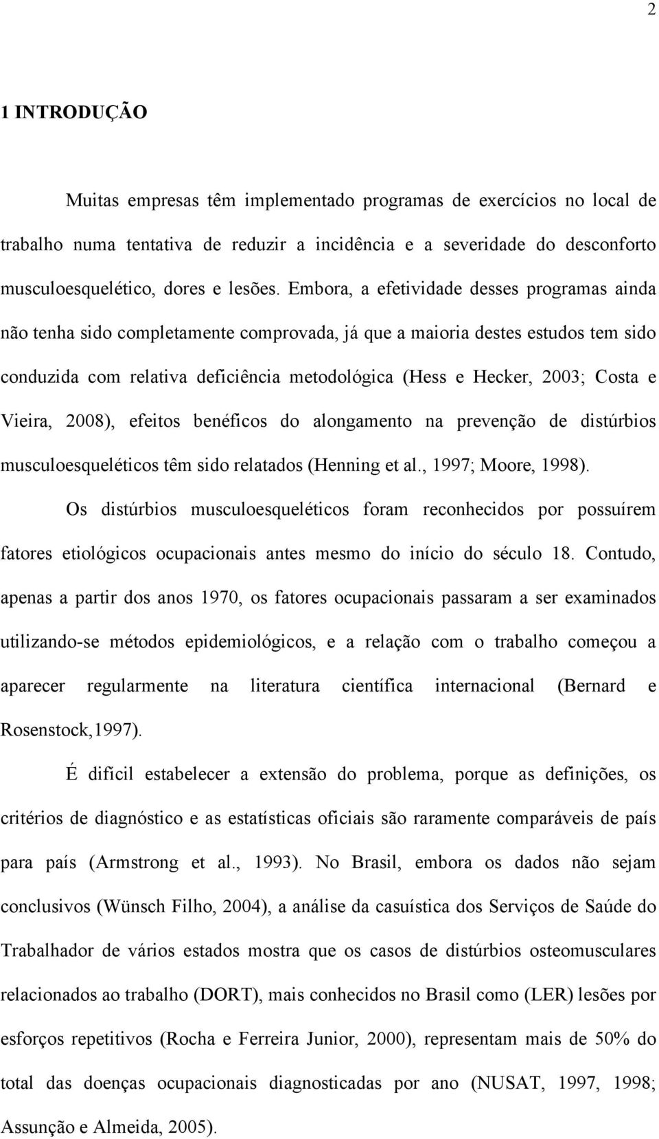 Costa e Vieira, 2008), efeitos benéficos do alongamento na prevenção de distúrbios musculoesqueléticos têm sido relatados (Henning et al., 1997; Moore, 1998).