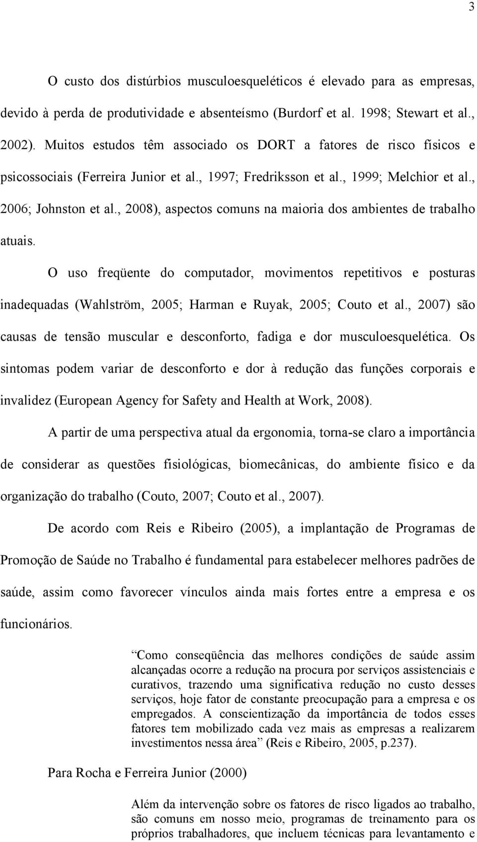 , 2008), aspectos comuns na maioria dos ambientes de trabalho atuais. O uso freqüente do computador, movimentos repetitivos e posturas inadequadas (Wahlström, 2005; Harman e Ruyak, 2005; Couto et al.