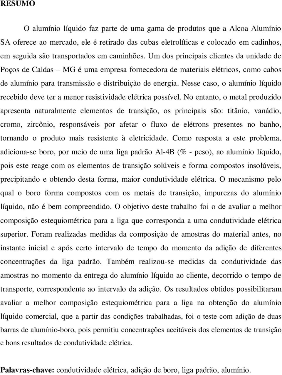 Nesse caso, o alumínio líquido recebido deve ter a menor resistividade elétrica possível.