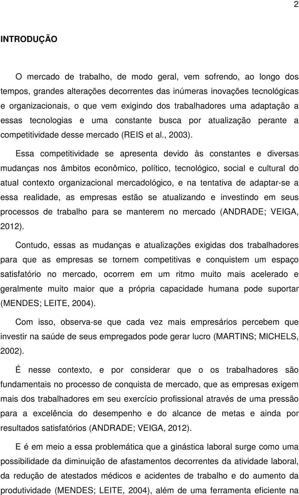 Essa competitividade se apresenta devido às constantes e diversas mudanças nos âmbitos econômico, político, tecnológico, social e cultural do atual contexto organizacional mercadológico, e na